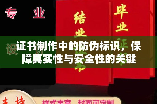 柳东证书制作中的防伪标识，保障真实性与安全性的关键