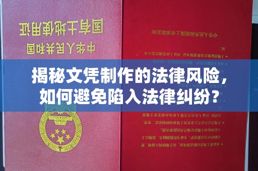 柳东揭秘文凭制作的法律风险，如何避免陷入法律纠纷？