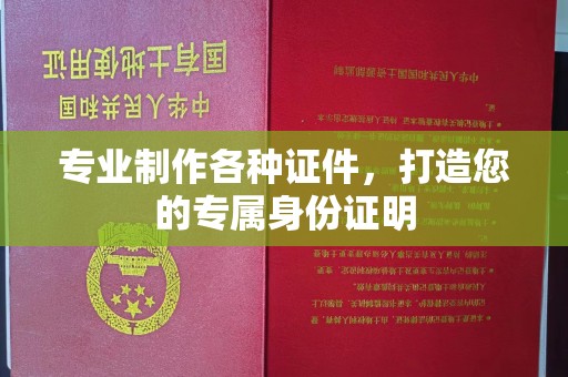 柳东专业制作各种证件，打造您的专属身份证明
