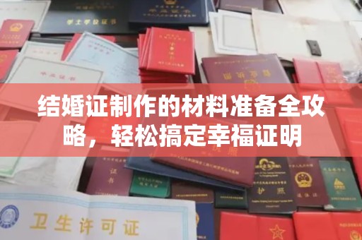 柳东结婚证制作的材料准备全攻略，轻松搞定幸福证明